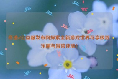 奇迹sf公益服发布网探索全新游戏世界尽享极致乐趣与冒险体验！