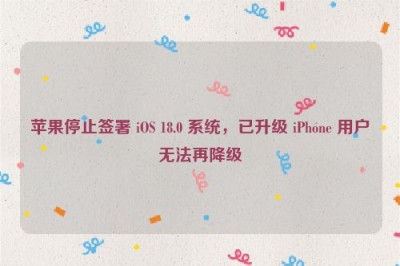 苹果停止签署 iOS 18.0 系统，已升级 iPhone 用户无法再降级