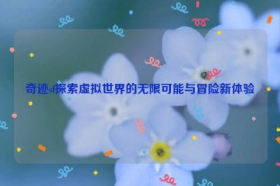 奇迹sf探索虚拟世界的无限可能与冒险新体验