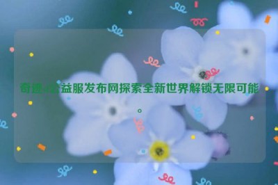 奇迹sf公益服发布网探索全新世界解锁无限可能。