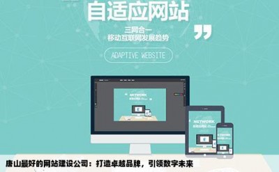 唐山最好的网站建设公司：打造卓越品牌，引领数字未来