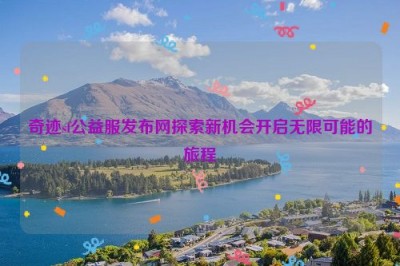 奇迹sf公益服发布网探索新机会开启无限可能的旅程