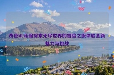 奇迹MU私服探索无尽世界的冒险之旅体验全新魅力与挑战