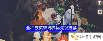 剑与远征启程神魔英雄培养顺序-剑与远征神魔培养顺序一览