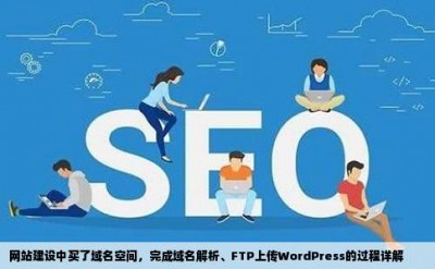 网站建设中买了域名空间，完成域名解析、FTP上传WordPress的过程详解