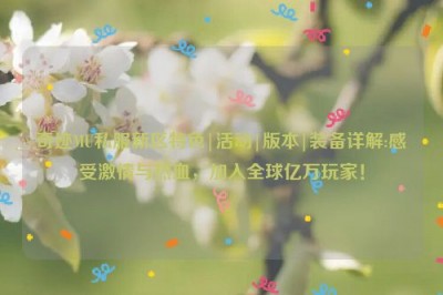 奇迹MU私服新区特色|活动|版本|装备详解:感受激情与热血，加入全球亿万玩家！