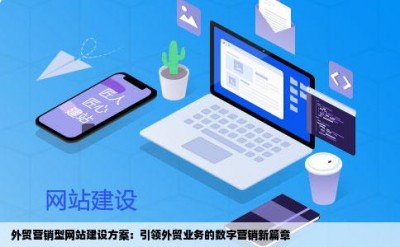 外贸营销型网站建设方案：引领外贸业务的数字营销新篇章