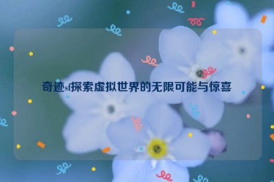 奇迹sf探索虚拟世界的无限可能与惊喜