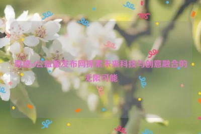 奇迹sf公益服发布网探索未来科技与创意融合的无限可能