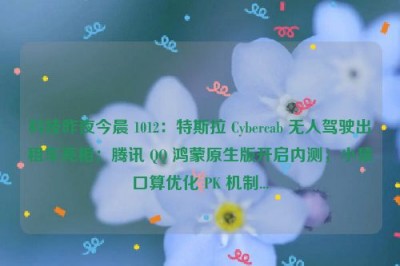 科技昨夜今晨 1012：特斯拉 Cybercab 无人驾驶出租车亮相；腾讯 QQ 鸿蒙原生版开启内测；小猿口算优化 PK 机制...