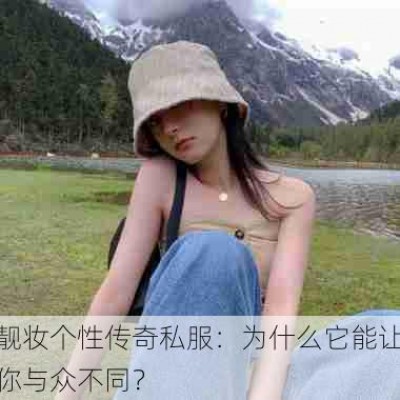 靓妆个性传奇私服：为什么它能让你与众不同？