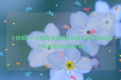 《传奇SF》庄园任务攻略及心得分享(妙藤庄园任务攻略及心得分享)