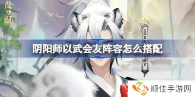 阴阳师以武会友怎么搭配 以武会友阵容搭配攻略[多图]