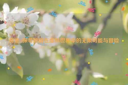 奇迹sf探寻隐藏在虚拟世界中的无限可能与冒险