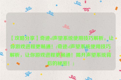 【攻略分享】奇迹sf声望系统使用技巧解析，让你游戏进程更畅通！(奇迹sf声望系统使用技巧解析，让你游戏进程更畅通！揭开声望系统背后的秘密！)