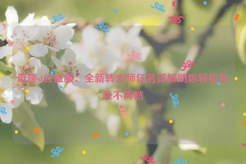 奇迹sf公益服：全新转大师任务详解助你轻松升级不再愁