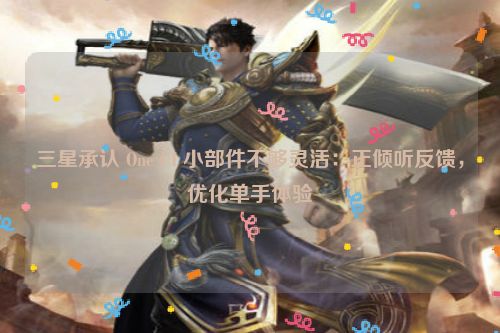 三星承认 One UI 小部件不够灵活：正倾听反馈，优化单手体验