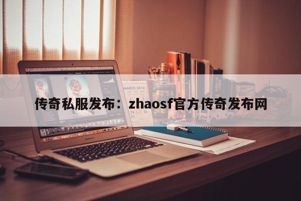 传奇私服发布：zhaosf官方传奇发布网