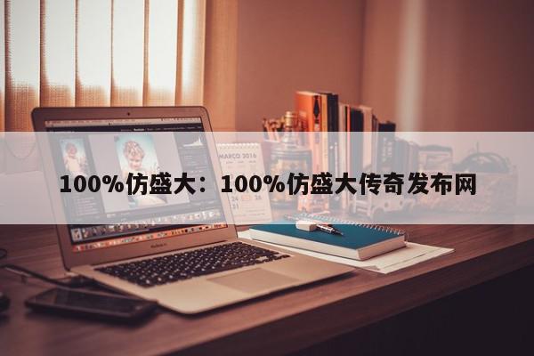 100%仿盛大：100%仿盛大传奇发布网