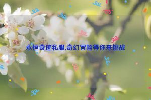 永恒奇迹私服,奇幻冒险等你来挑战